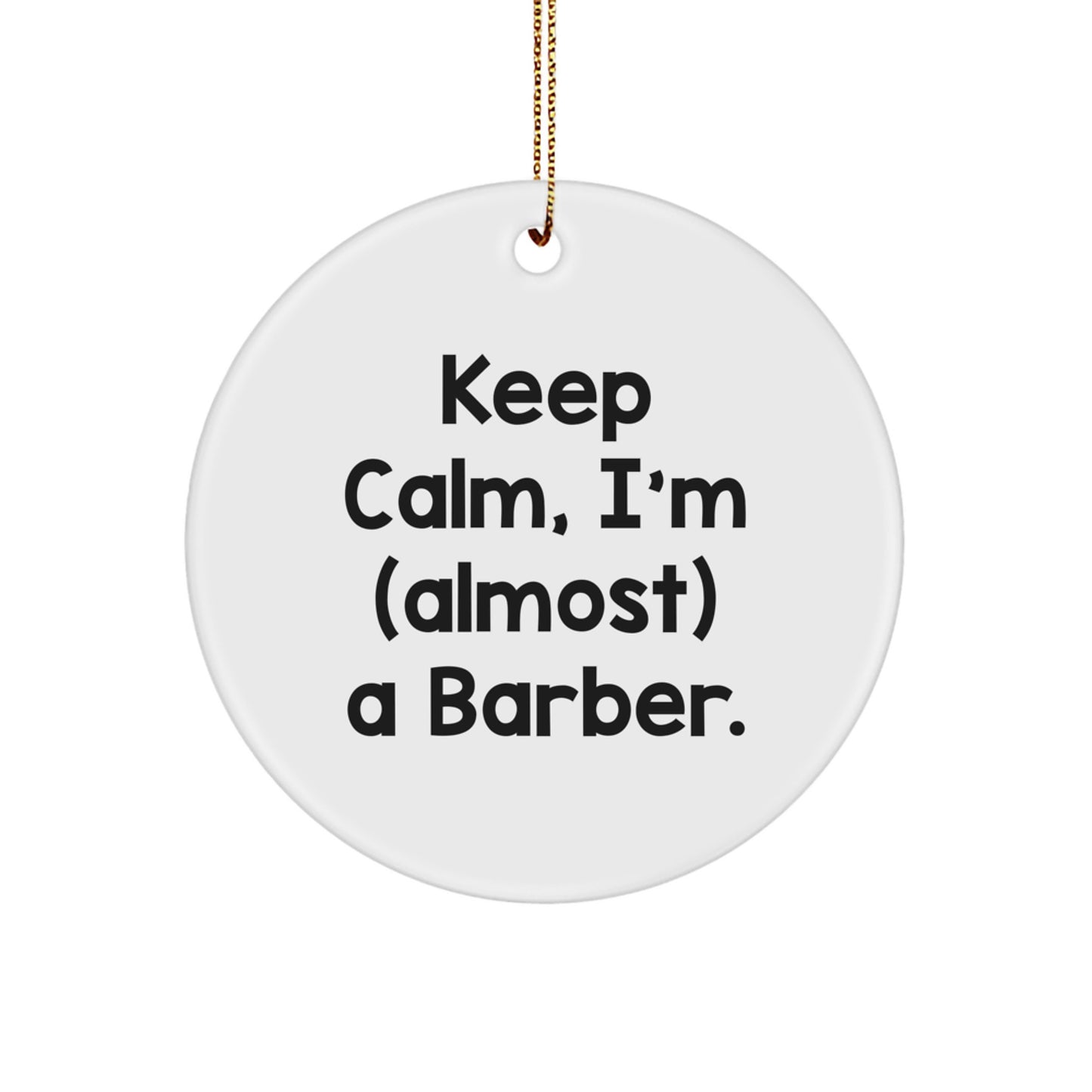 Funny Barber Gifts from Men for Barber Friends - Circle Ornament Keep Calm I'm (almost) A Barber. - Image 1
