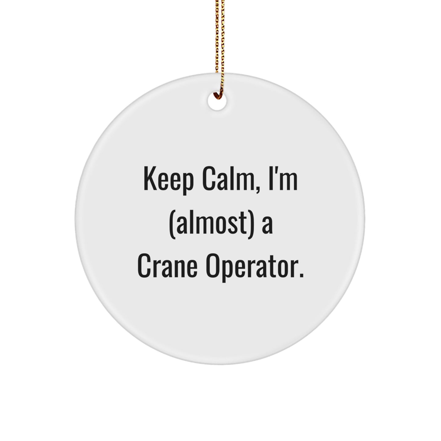 Funny Crane Operator Gifts from Men to Friends, Christmas Unique Circle Ornament, Keep Calm I'm (almost) A Crane Operator - Image 1
