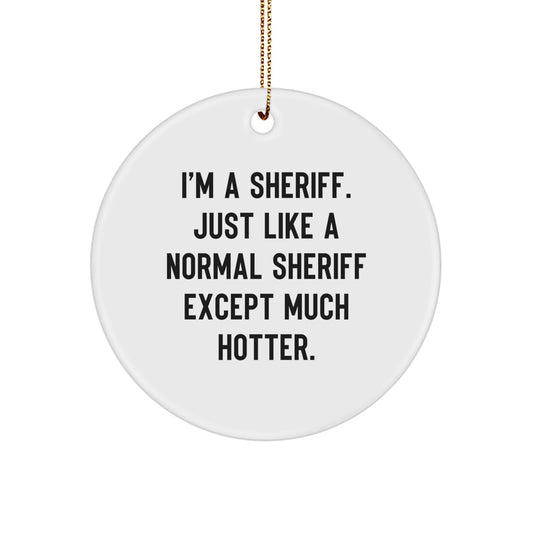 Funny Sheriff Circle Ornament Gifts from Friends for Men at Christmas - I'm A Sheriff. Just Like A Normal Sheriff Except Much Hotter. - Image 1
