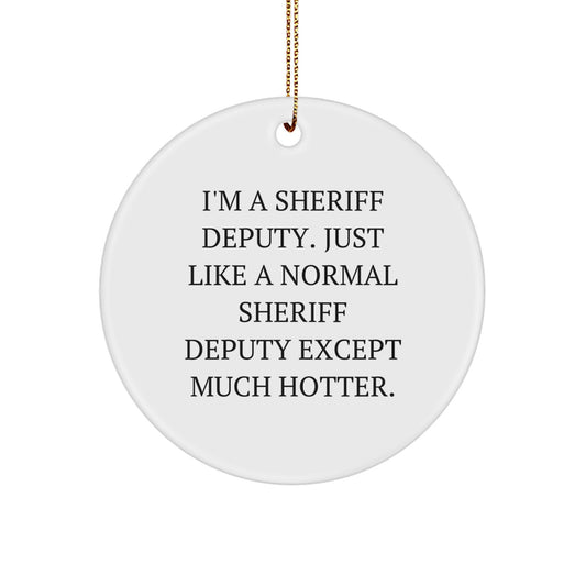 Funny Sheriff Deputy Gifts, Christmas Unique Deputy Circle Ornaments, Gifts for Sheriff Deputy, 'I'm A Sheriff Deputy. Just Like A Normal Sheriff Deputy Except Much Hotter.' - Image 1