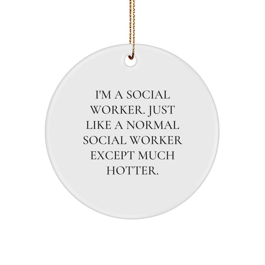 Funny Social Worker Gifts for Coworkers - Unique Circle Ornament, 'I'm A Social Worker. Just Like A Normal Social Worker Except Much Hotter.' Funny Christmas Unique Gifts from Friends - Image 1