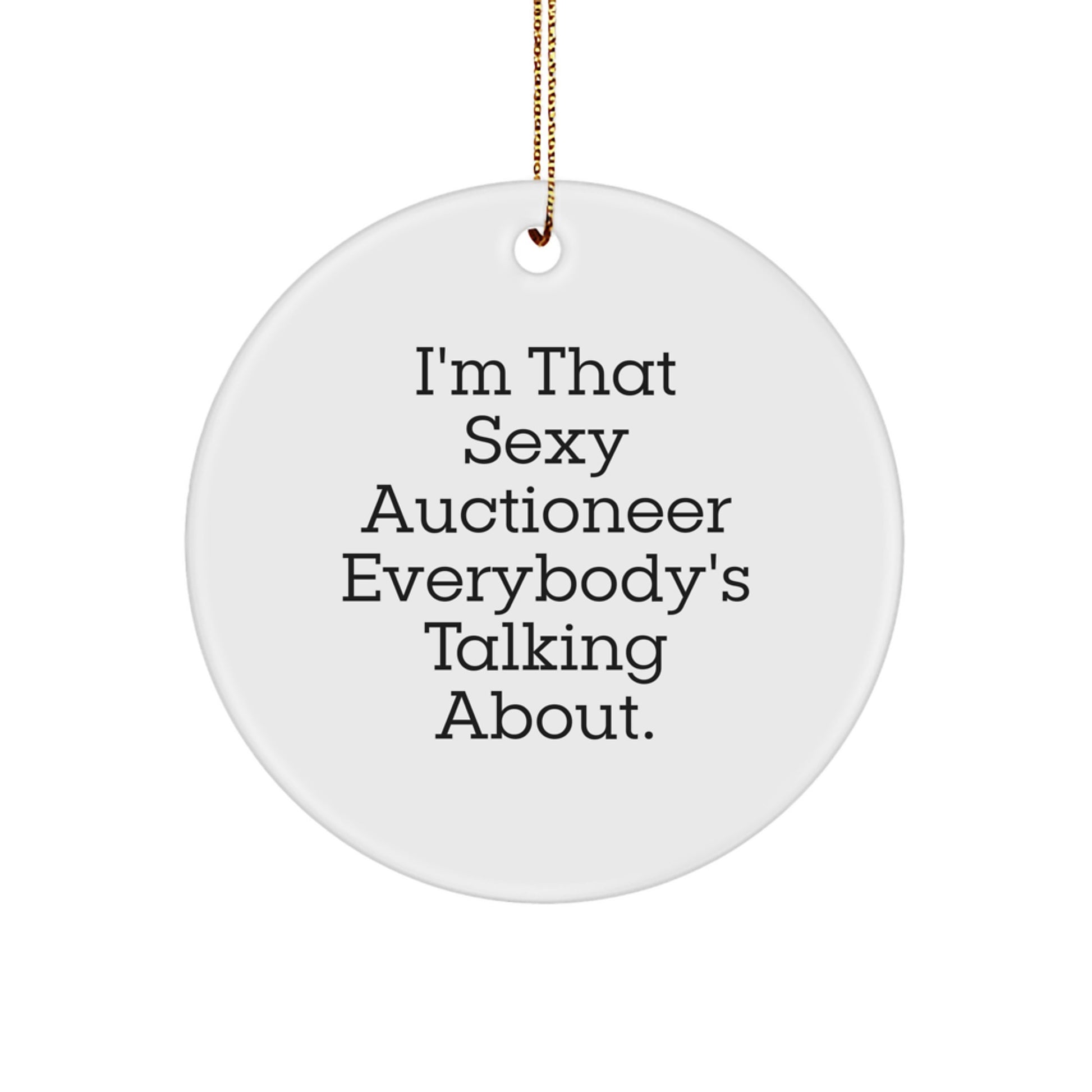 Funny Auctioneer Gifts, I'm That Sexy Auctioneer Everybody's Talking About., Christmas Unique Circle Ornament for Auctioneer Enthusiasts - Image 1