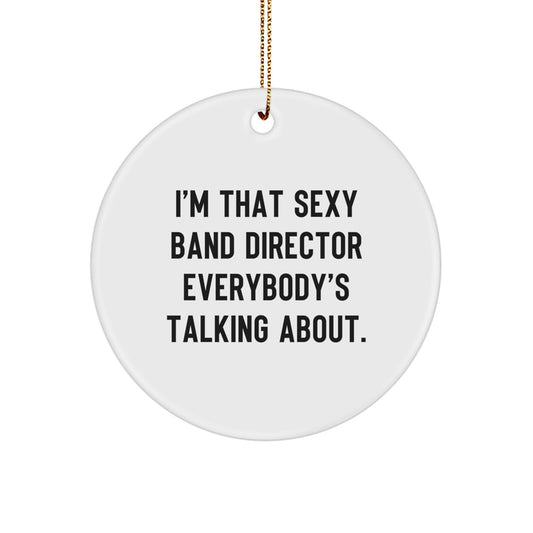 Funny Band Director Gifts from Men, Gifts for Band Director, Christmas Unique Ornaments, 'I'm That Sexy Band Director Everybody's Talking About.' Circle Ornament - Image 1
