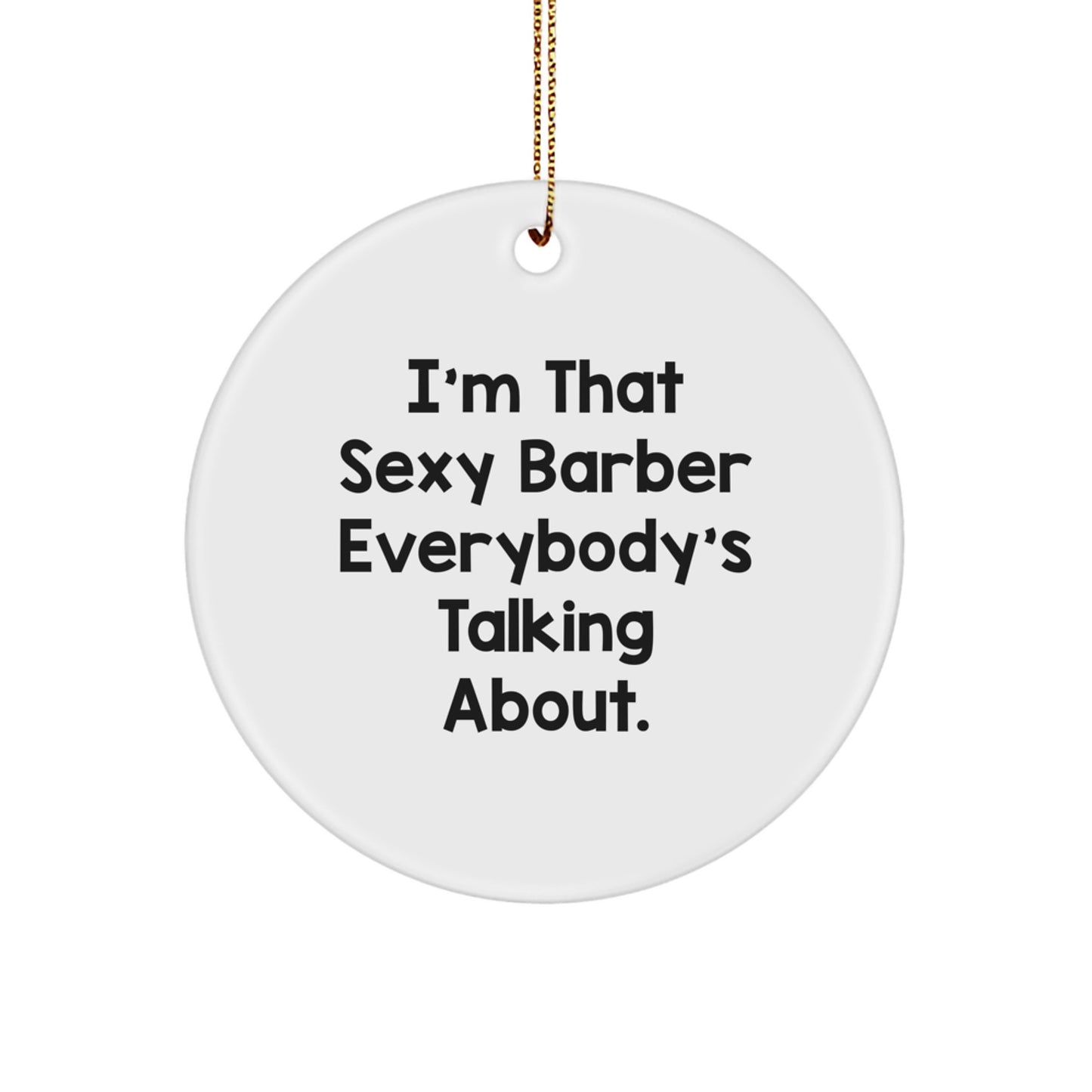 Funny Barber Christmas Decor, Gifts from Friends for the Sexy Barber Everybody's Talking About, Circle Ornament for Men - Image 1