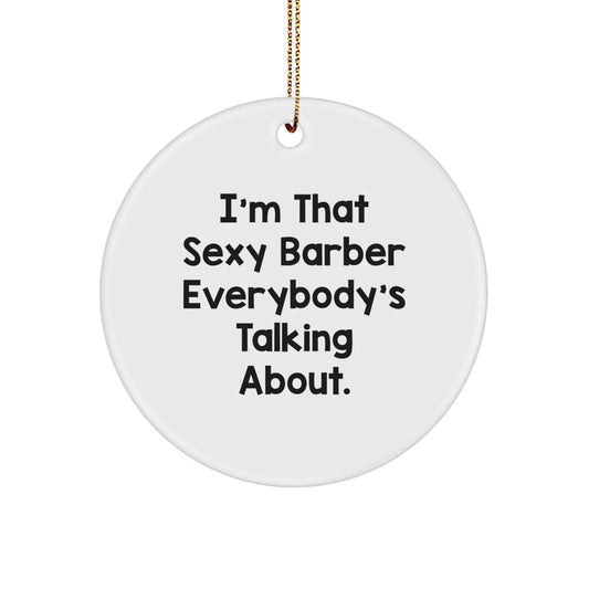 Funny Barber Christmas Decor, Gifts from Friends for the Sexy Barber Everybody's Talking About, Circle Ornament for Men - Image 1