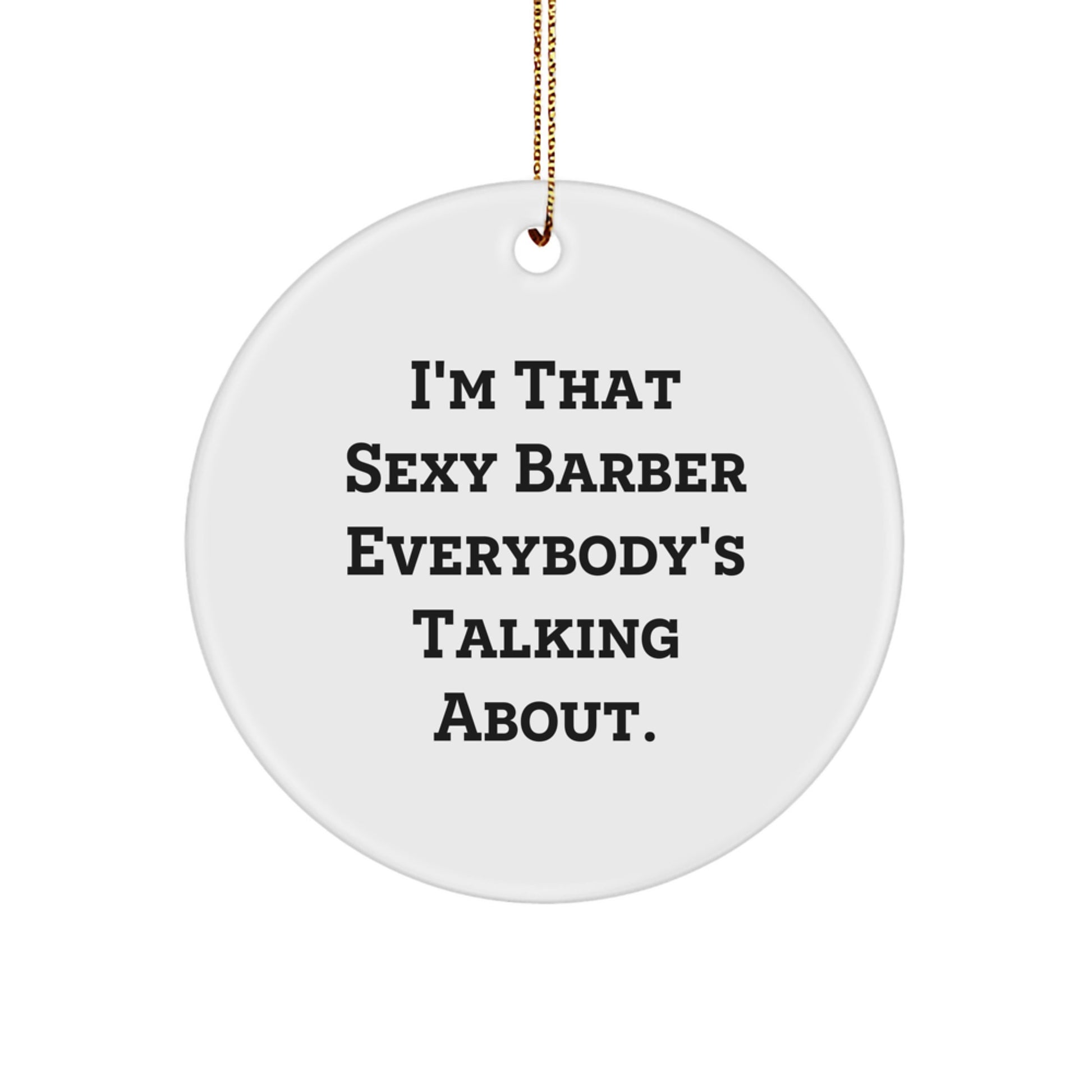 Funny Barber Gifts from Men, I'm That Sexy Barber Everybody's Talking About. Circle Ornament for Barber Shop, Unique Christmas Unique Gifts for Men, Barber Friends, Coworkers, Family - Image 1