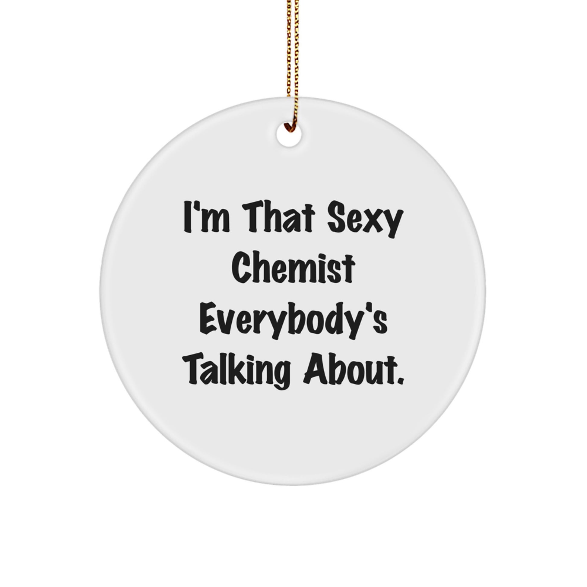 Funny Chemist Gifts from Friends, Christmas Unique Circle Ornament with I'm That Sexy Chemist Everybody's Talking About Quote for Chemist - Image 1