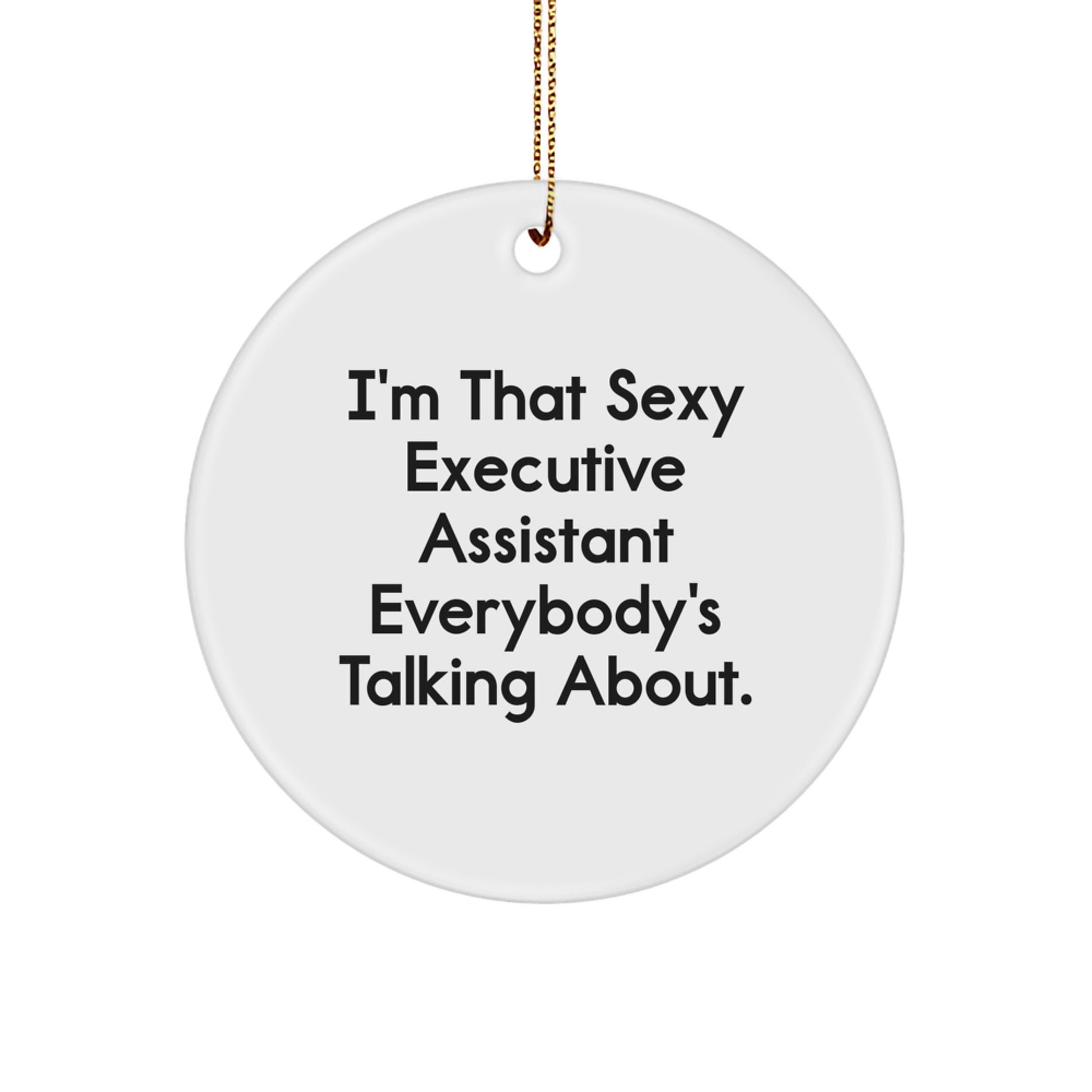Funny Executive Assistant Gifts from Friends for Executive Assistants on Christmas Unique Circle Ornament I'm That Sexy Executive Assistant Everybody's Talking About. - Image 1