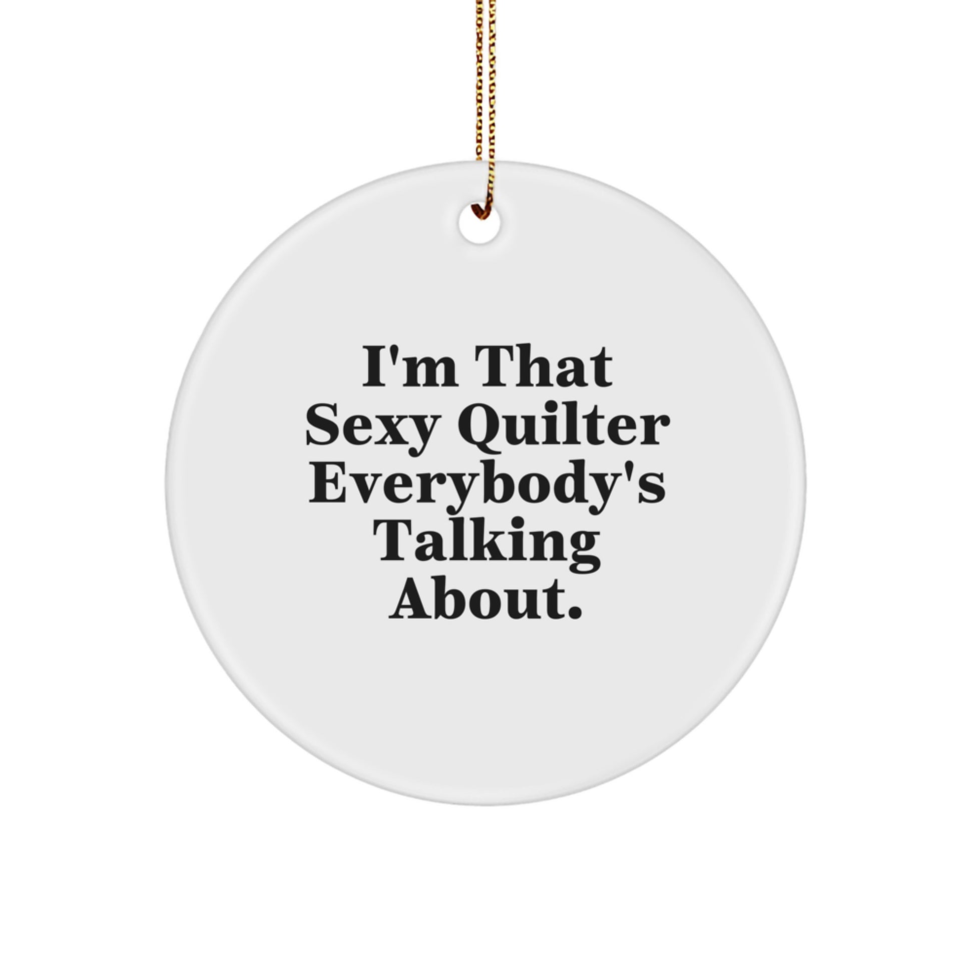 Quilter Gifts for Women - I'm That Sexy Quilter Everybody's Talking About. Funny Circle Ornament, Circle Ornament Gifts from Friends to Friends - Image 1