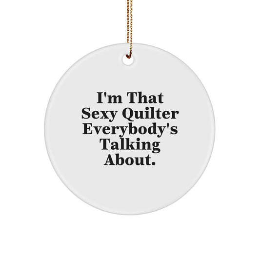 Quilter Gifts for Women - I'm That Sexy Quilter Everybody's Talking About. Funny Circle Ornament, Circle Ornament Gifts from Friends to Friends - Image 1