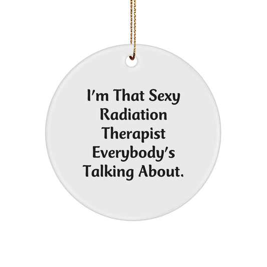 Funny Radiation Therapist Gifts from Friends, Unique Circle Ornament for Radiation Therapist, I'm That Sexy Radiation Therapist Everybody's Talking About - Image 1