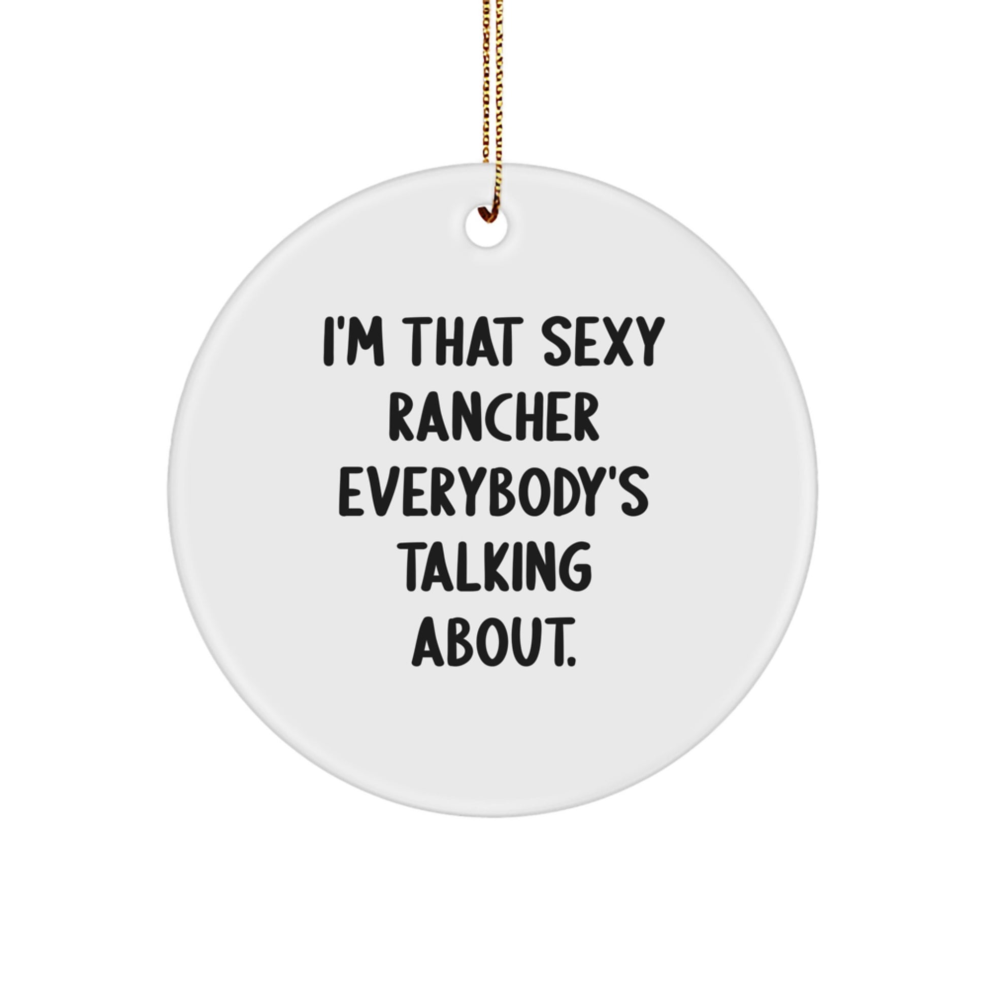 Funny Rancher Gifts for Men Christmas Unique Ornaments, Circle Ornament Gift from Men to Friends, I'm That Sexy Rancher Everybody's Talking About - Image 1