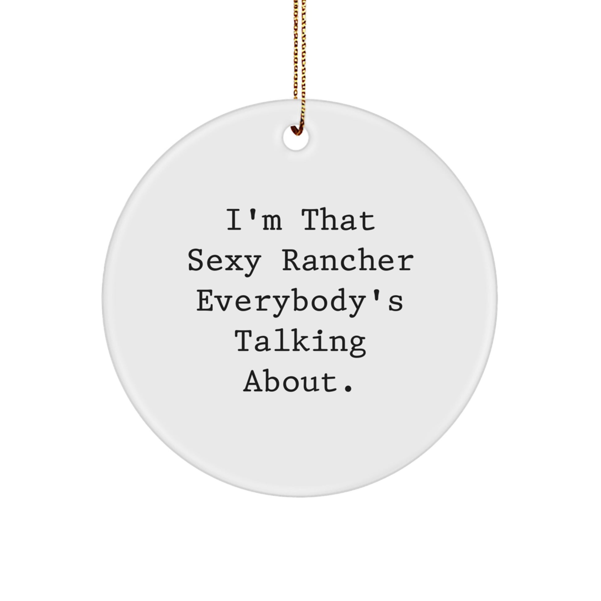 Sexy Rancher Christmas Unique Gifts - Funny Circle Ornament for Friends, Family, or Coworkers - 'I'm That Sexy Rancher Everybody's Talking About' Decoration - Image 1