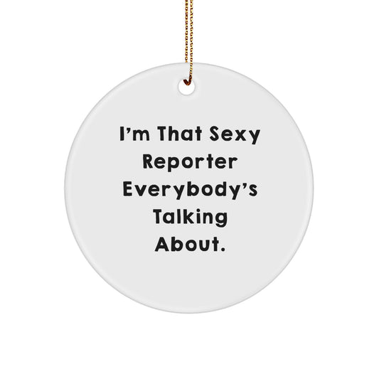 Sexy Reporter Gifts from Friends, Funny Reporter Christmas Circle Ornament, I'm That Sexy Reporter Everybody's Talking About Quote - Image 1