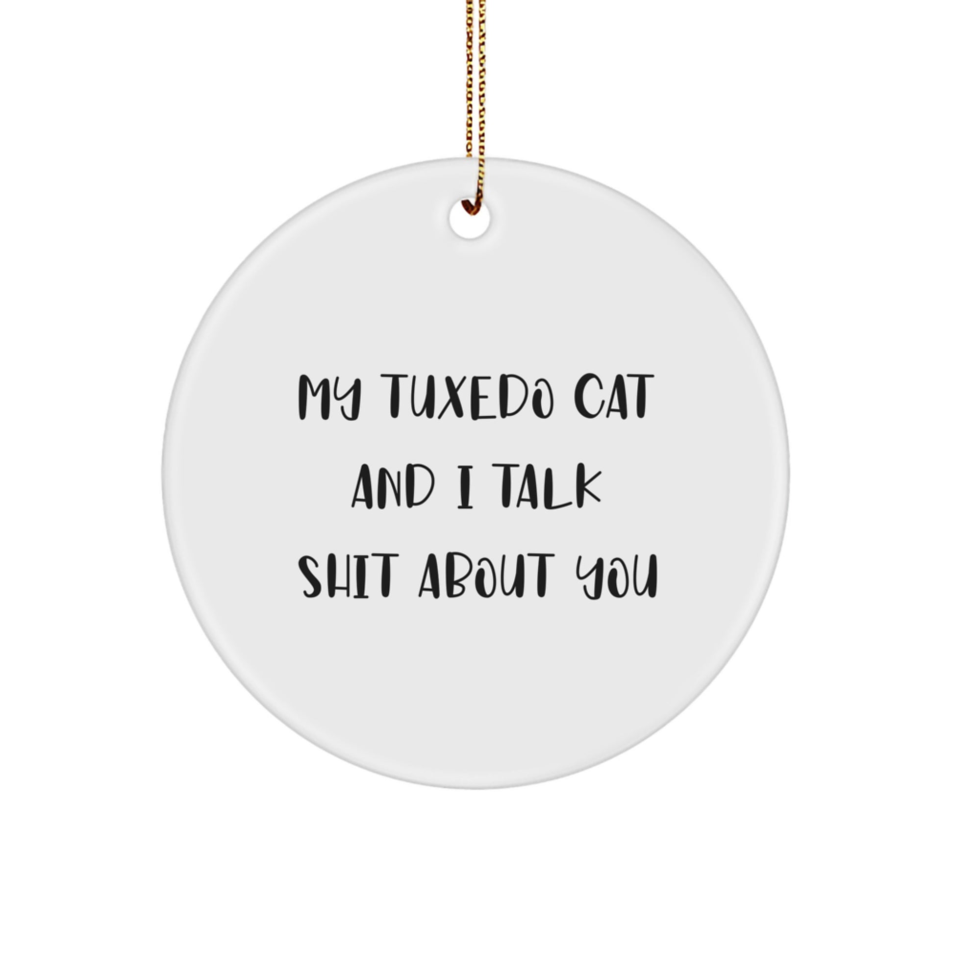 Funny Tuxedo Cat Gifts from Men to Friends, Unique Christmas Circle Ornament, 'My Tuxedo Cat And I Talk Shit About You' - Image 1