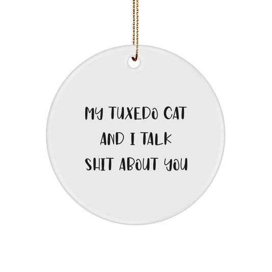 Funny Tuxedo Cat Gifts from Men to Friends, Unique Christmas Circle Ornament, 'My Tuxedo Cat And I Talk Shit About You' - Image 1