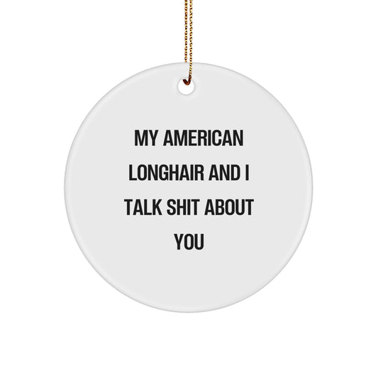 Unique American Longhair Cat Gifts for Friends, Funny Circle Ornament with Quote 'my american longhair and I talk shit about you' - Christmas Unique Gifts from Friends to Family - Image 1