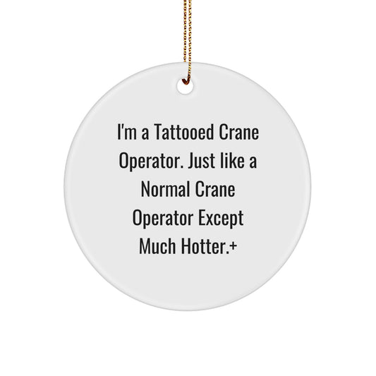Funny Crane Operator Christmas Unique Gifts for Men, Unique Circle Ornament with I'm A Tattooed Crane Operator, Perfect Unique Gifts from Friends for Coworkers - Image 1