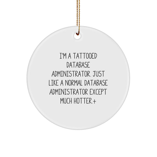 Funny Database Administrator Gifts, I'm A Tattooed Database Administrator Except Much Hotter, Christmas Unique Circle Ornaments for Database Administrators Gifts from Friends Family - Image 1