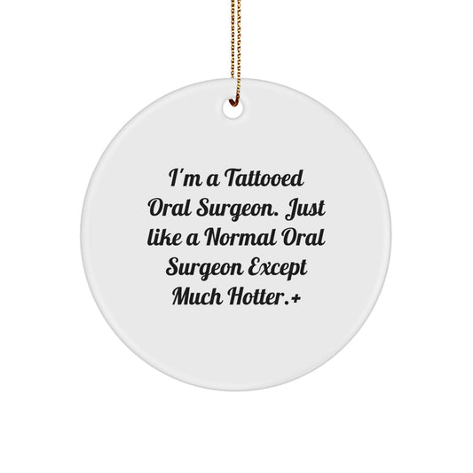 Funny Oral Surgeon Gifts for Men - 'I'm A Tattooed Oral Surgeon... Except Much Hotter' Circle Ornament, Christmas Unique Decorations - Image 1