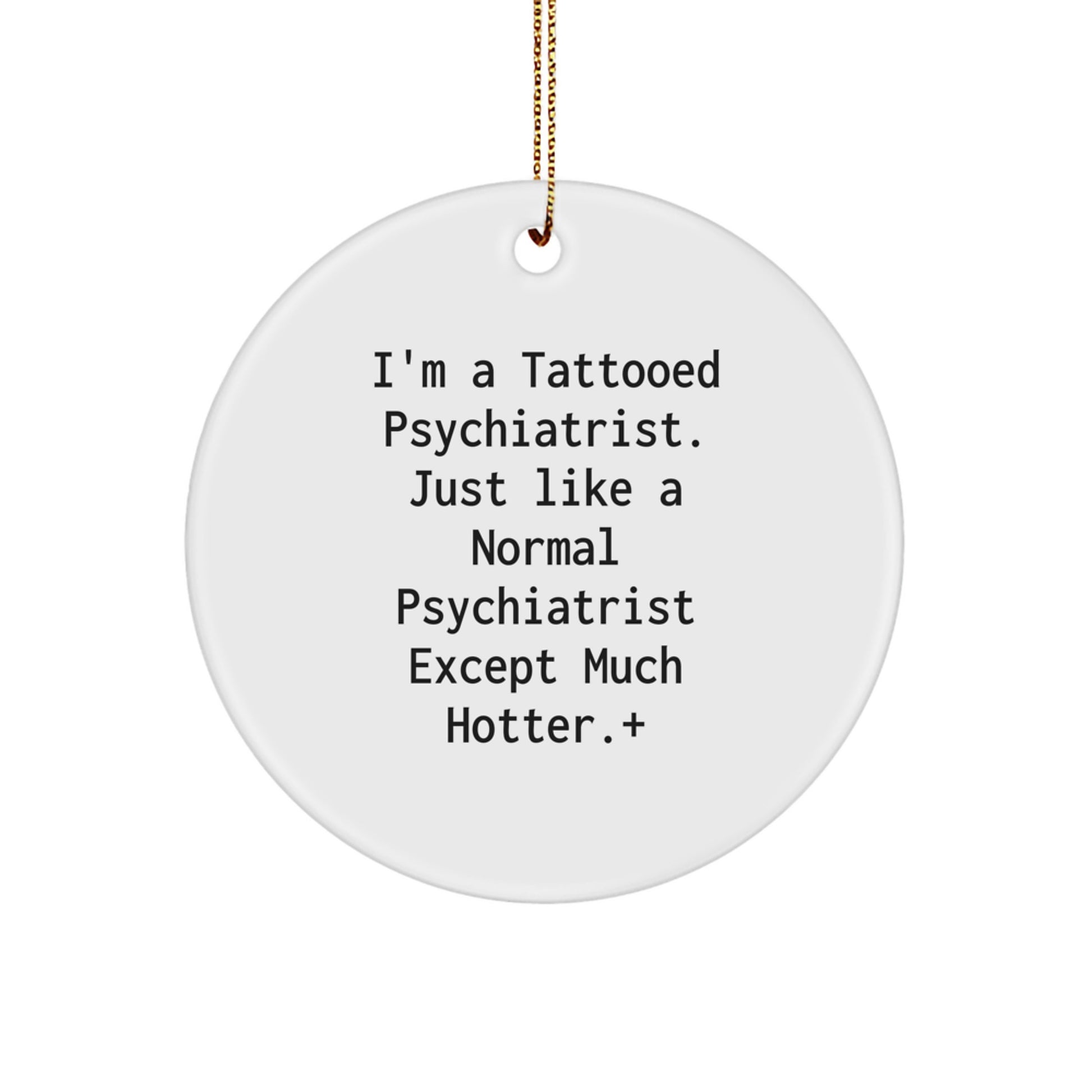 Funny Psychiatrist Gifts, 'I'm A Tattooed Psychiatrist... Except Much Hotter' - Christmas Circle Ornament for Friends, Family, Coworkers - Unique Present Ideas - Image 1