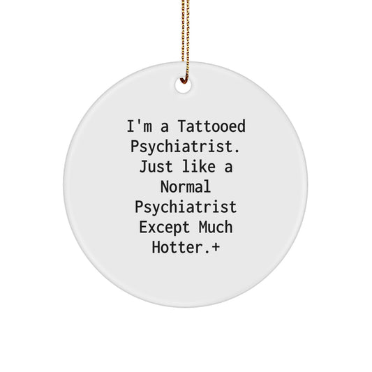 Funny Psychiatrist Gifts, 'I'm A Tattooed Psychiatrist... Except Much Hotter' - Christmas Circle Ornament for Friends, Family, Coworkers - Unique Present Ideas - Image 1