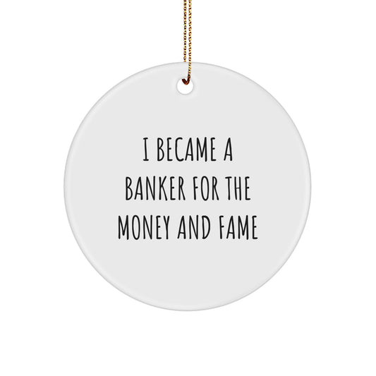 Funny Banker Quotes Circle Ornaments Gifts from Friends for Men Women Coworkers - I Became A Banker For The Money And Fame Christmas Unique Decorations - Image 1