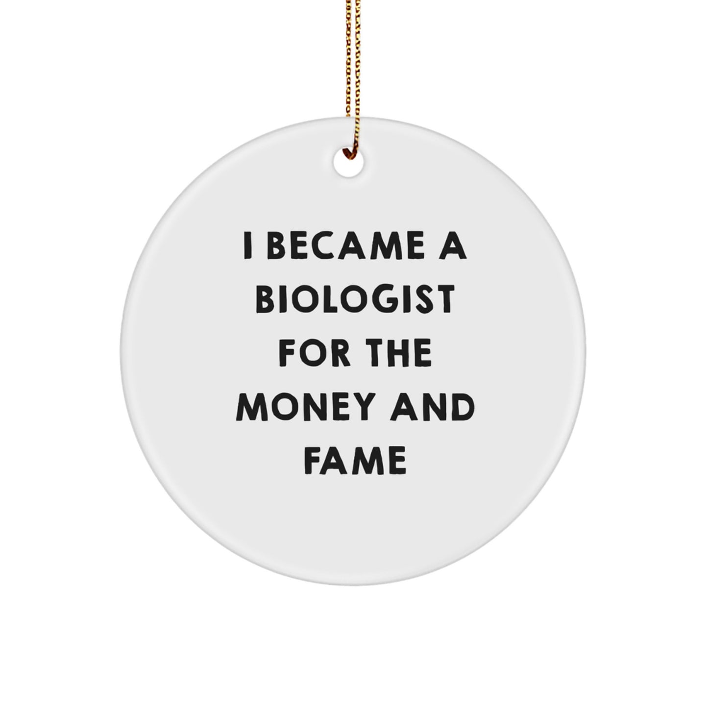 Funny Biologist Gifts for Him or Her, 'I Became A Biologist For The Money And Fame' White Circle Ornament for Christmas Unique Presents - Image 1