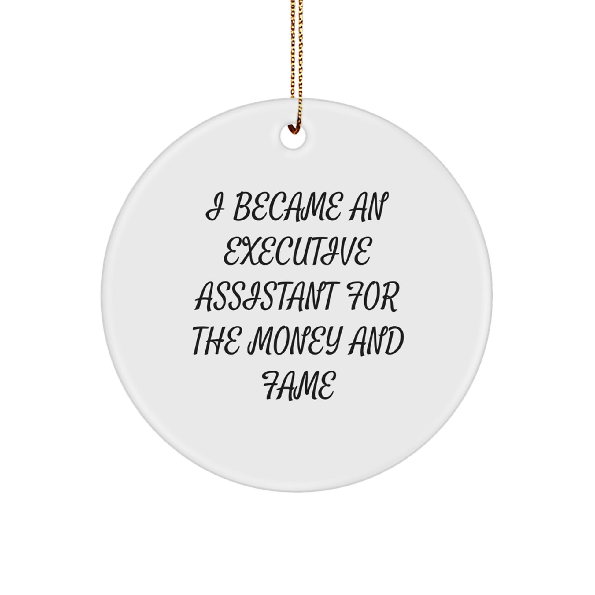 Funny Executive Assistant Gifts from Family, Christmas Unique Gifts for Executive Assistant, Circle Ornament with Quote I Became An Executive Assistant For The Money And Fame - Image 1