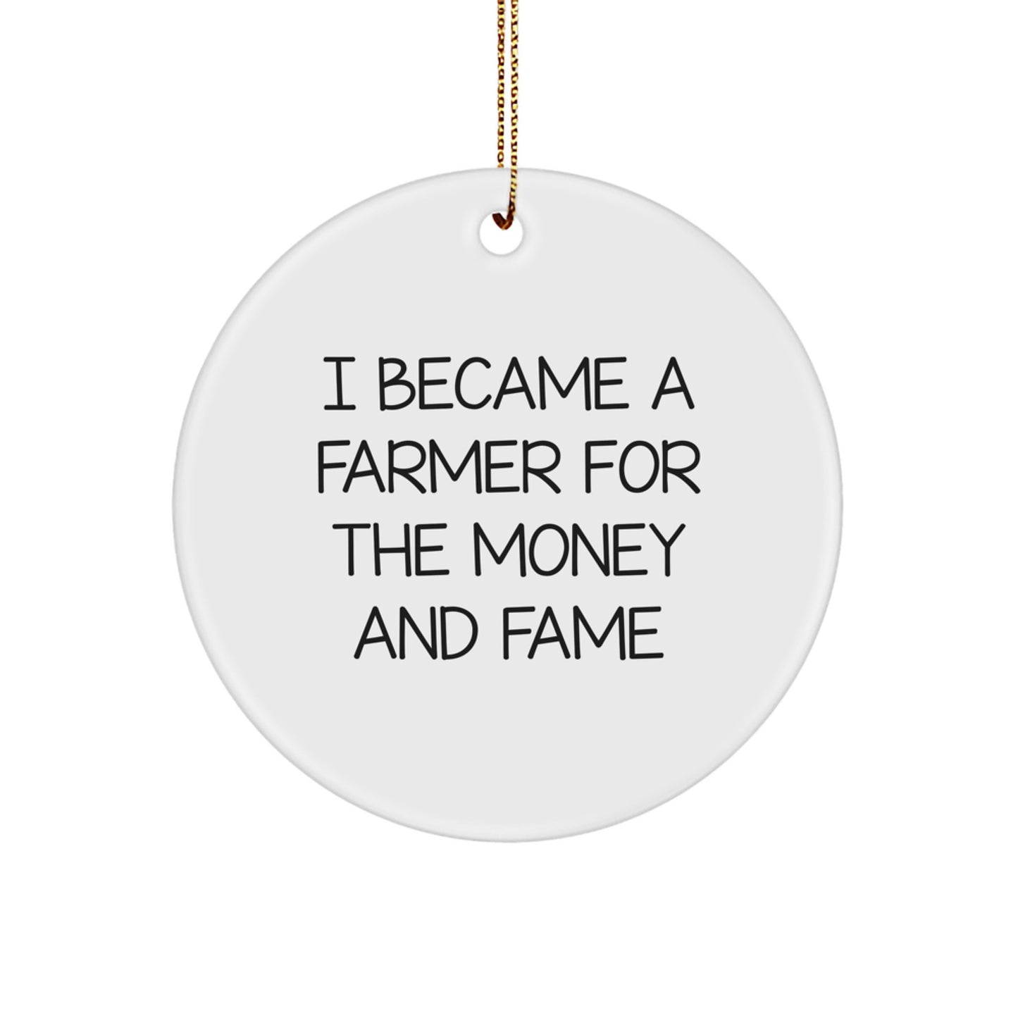 Funny Gifts for Farmer from Friends, Farmer Circle Ornament, I Became A Farmer For The Money And Fame - Image 1