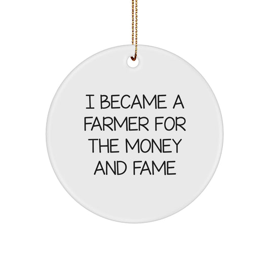 Funny Gifts for Farmer from Friends, Farmer Circle Ornament, I Became A Farmer For The Money And Fame - Image 1