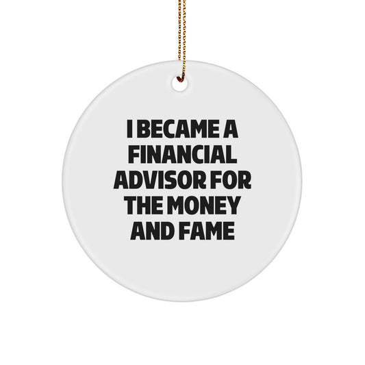 Funny Financial Advisor Gifts for Christmas - 'I Became A Financial Advisor For The Money And Fame' Circle Ornament From Friends to Financial Advisor - Image 1