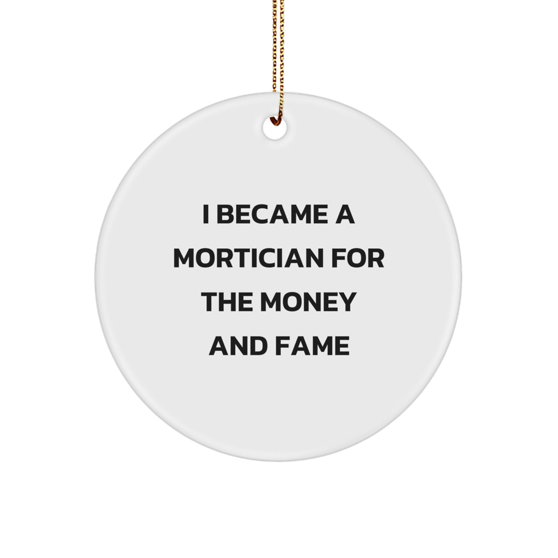 Funny Mortician Gifts from Men to Friends and Family - 'I Became A Mortician For The Money And Fame' Circle Ornament, Christmas Unique - Image 1
