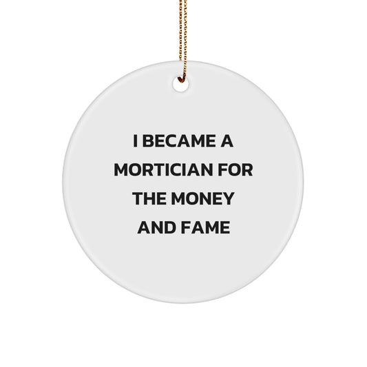 Funny Mortician Gifts from Men to Friends and Family - 'I Became A Mortician For The Money And Fame' Circle Ornament, Christmas Unique - Image 1