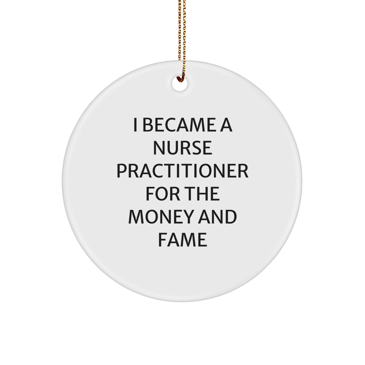 Funny Nurse Practitioner Gifts for Men, Gifts for Nurse Practitioner from Friends, Christmas Unique Circle Ornaments - I Became A Nurse Practitioner For The Money And Fame - Image 1