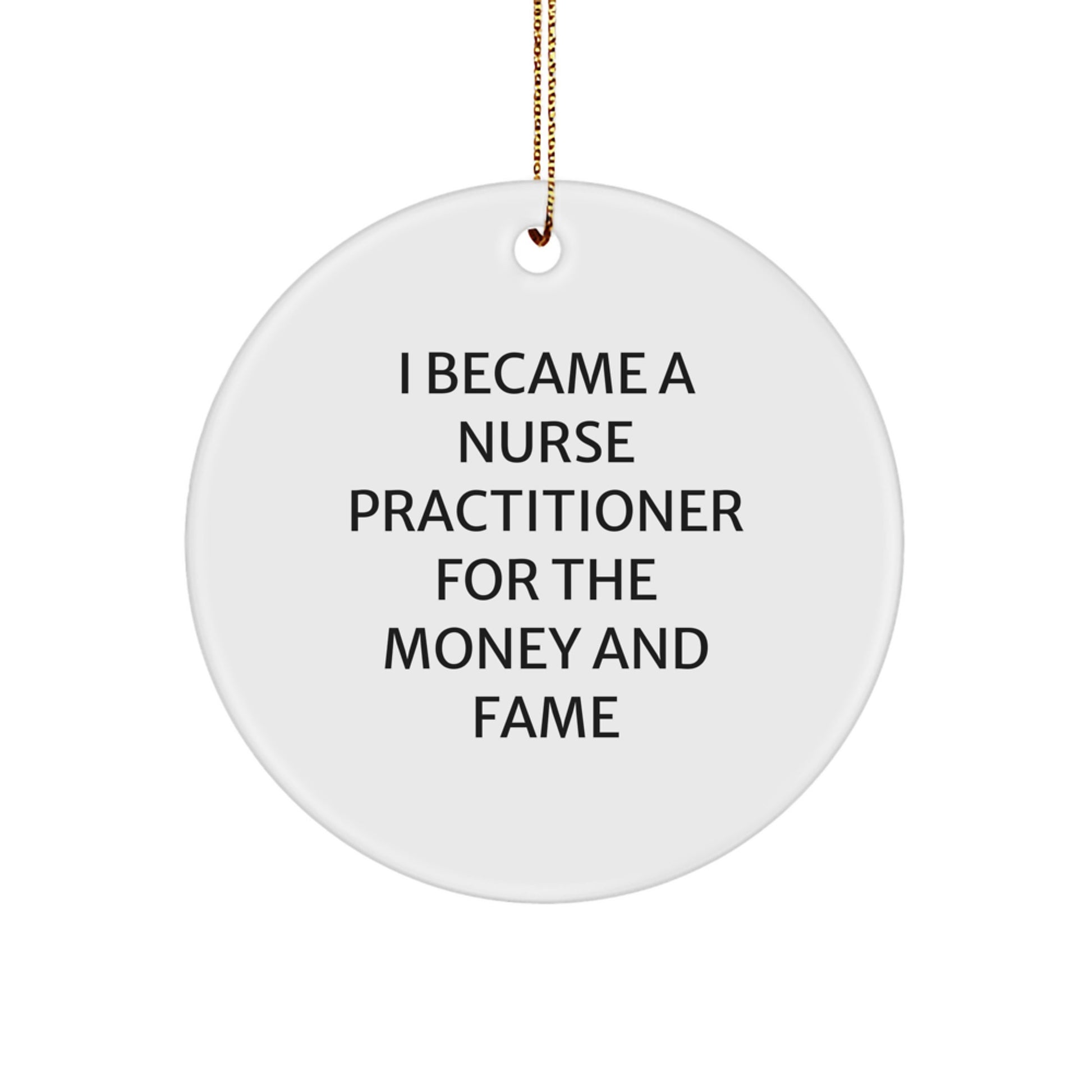 Funny Nurse Practitioner Gifts for Men, Gifts for Nurse Practitioner from Friends, Christmas Unique Circle Ornaments - I Became A Nurse Practitioner For The Money And Fame - Image 1