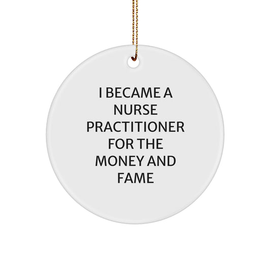 Funny Nurse Practitioner Gifts for Men, Gifts for Nurse Practitioner from Friends, Christmas Unique Circle Ornaments - I Became A Nurse Practitioner For The Money And Fame - Image 1