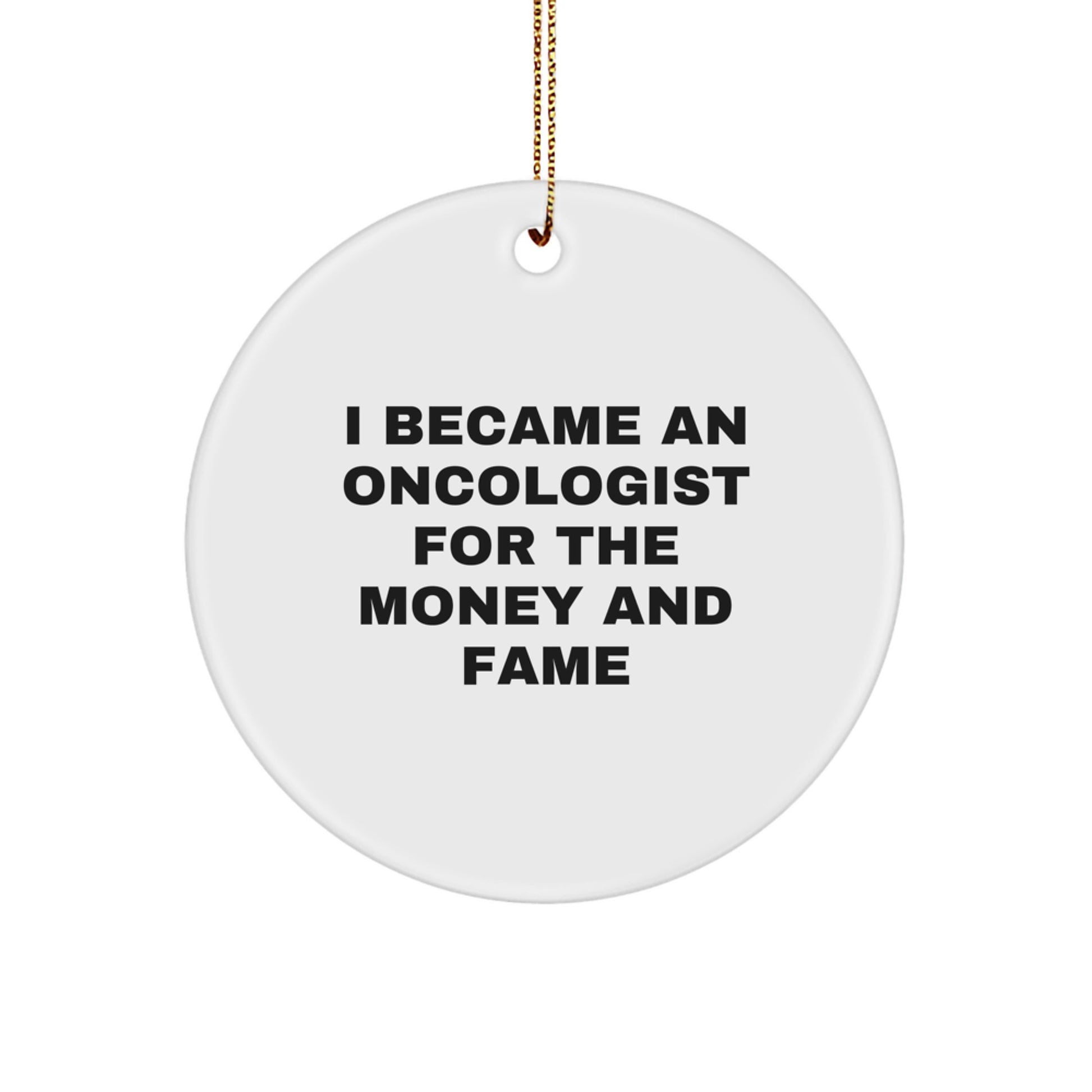 Funny Quote for Oncologist Friend or Family Member, Christmas Unique Gifts from Women, Circle Ornament, 'I Became An Oncologist For The Money And Fame' - Image 1