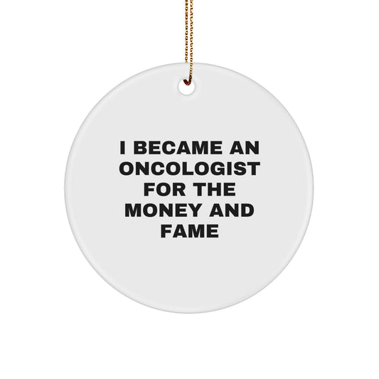 Funny Quote for Oncologist Friend or Family Member, Christmas Unique Gifts from Women, Circle Ornament, 'I Became An Oncologist For The Money And Fame' - Image 1