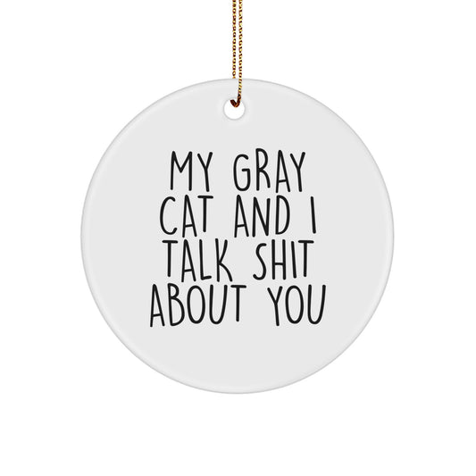 Funny Gray Cat Gifts for Friends, Unique Circle Ornament, My Gray Cat And I Talk Shit About You, Handmade Christmas Unique Gifts from Friends - Image 1