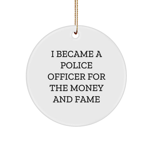 Police Officer Gifts for Friends, Funny Police Officer Circle Ornament, I Became A Police Officer For The Money And Fame, Christmas Unique Gifts from Men, Christmas Decorations - Image 1