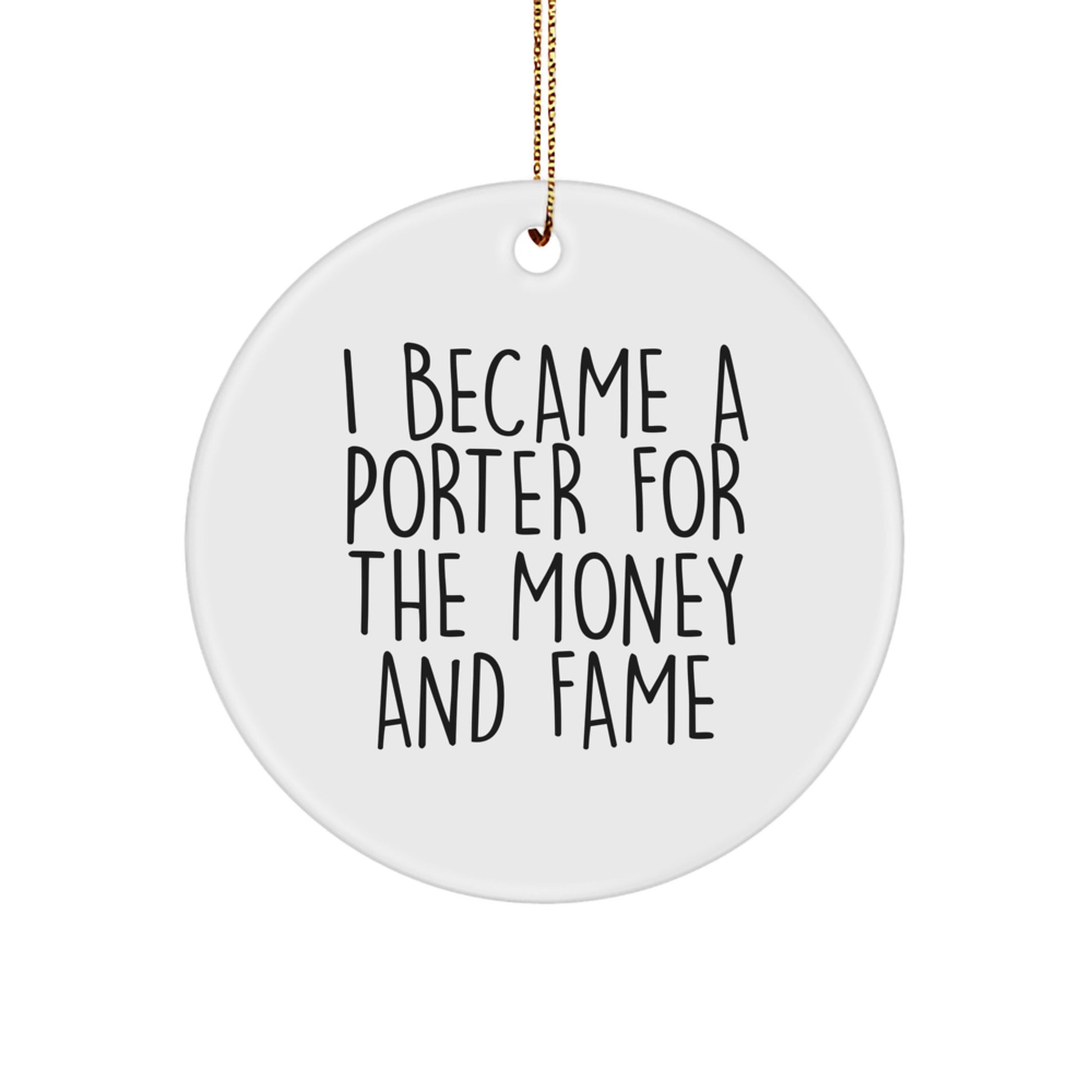 Funny Porter Gifts from Friends for Porter Christmas Unique Ornaments - Circle Ornament I Became 'A Porter For The Money And Fame' - Image 1
