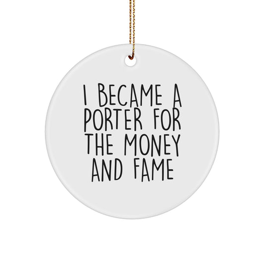 Funny Porter Gifts from Friends for Porter Christmas Unique Ornaments - Circle Ornament I Became 'A Porter For The Money And Fame' - Image 1