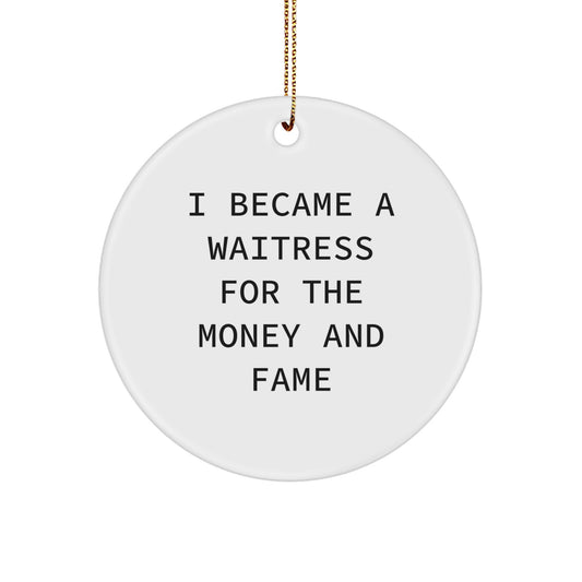 Funny Waitress Gifts, Christmas Unique Gifts from Family to Waitress, 'I Became A Waitress For The Money And Fame' Circle Ornament, White Color Shaped Decoration for Waitress - Image 1