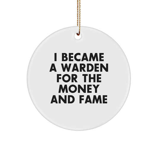 Funny Warden Christmas Unique Gifts, Unique Circle Ornament, 'I Became A Warden For The Money And Fame' Quote, Gifts from Family for Warden - Image 1