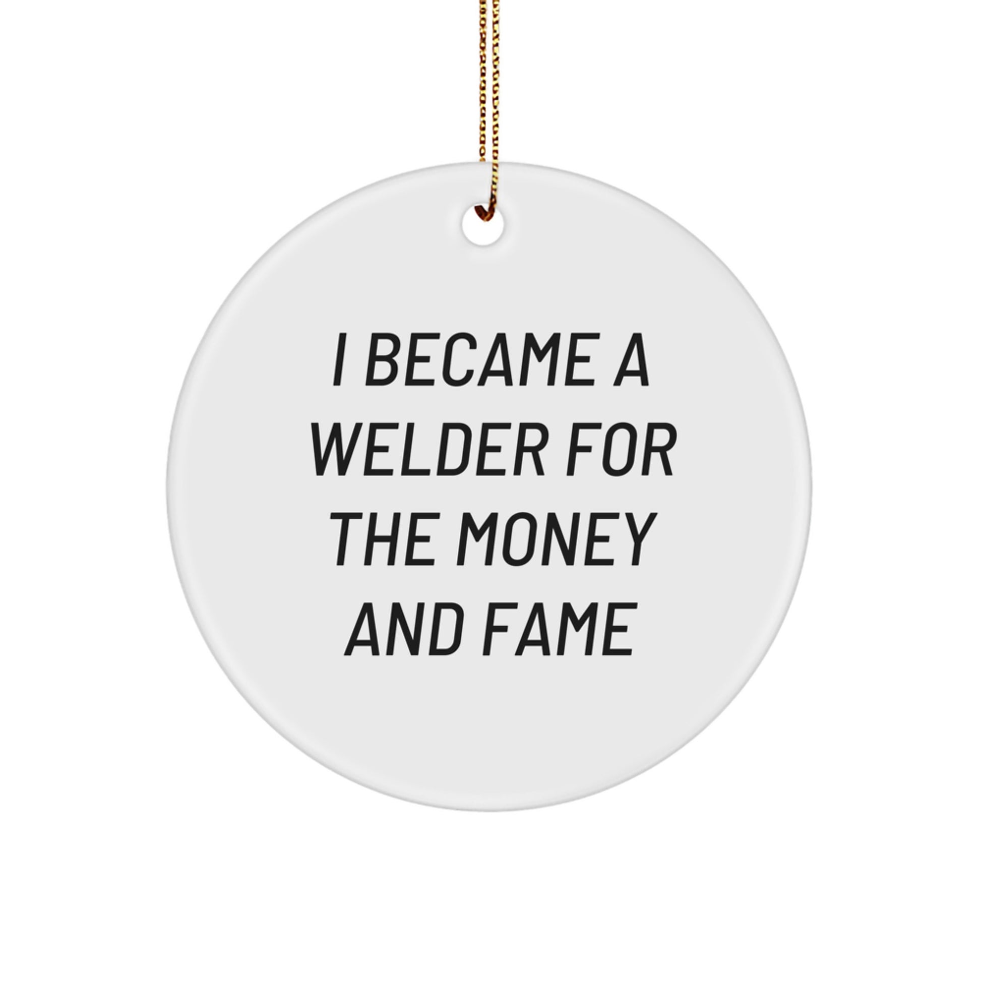 Funny Welder Gifts from Friends for Men - I Became A Welder For The Money And Fame Circle Ornament, Unique Christmas Unique Gifts for Welders - Image 1