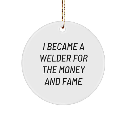 Funny Welder Gifts from Friends for Men - I Became A Welder For The Money And Fame Circle Ornament, Unique Christmas Unique Gifts for Welders - Image 1