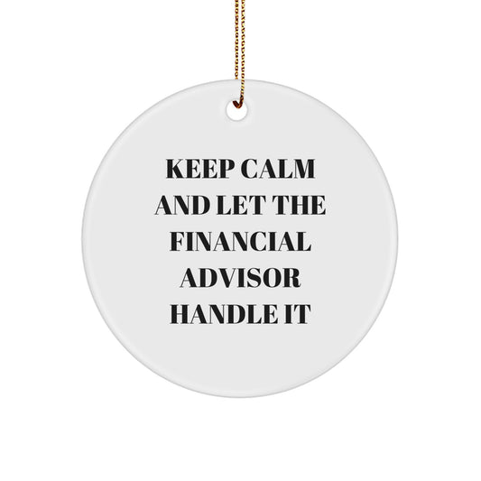 Funny Financial Advisor Christmas Unique Gifts from Friends for Men and Women Circle Ornament Keep Calm And Let The Financial Advisor Handle It - Image 1