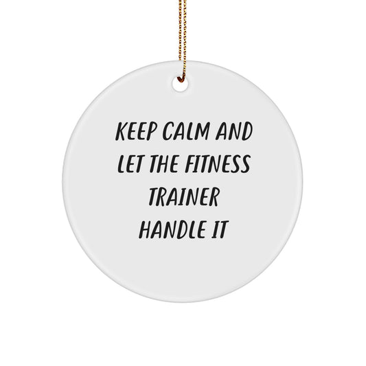 Funny Fitness Trainer Christmas Circle Ornament Gifts from Men to Friends, Fitness Trainer Humor Christmas Unique Gifts, Keep Calm And Let The Fitness Trainer Handle It - Image 1