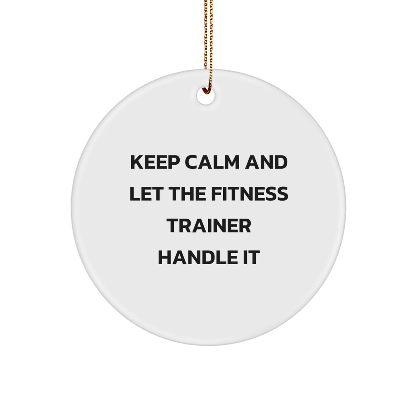 Funny Fitness Trainer Gifts for Men, Unique Circle Ornament for Friends, Keep Calm and Let the Fitness Trainer Handle It Holiday Decorations - Image 1